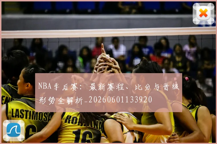 NBA季后赛:最新赛程、比分与晋级形势全解析_20260601133920