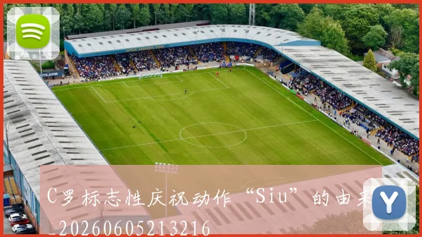 C罗标志性庆祝动作“Siu”的由来_20260605213216