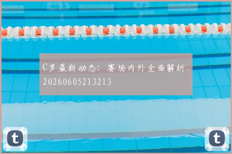 C罗最新动态:赛场内外全面解析_20260605213213