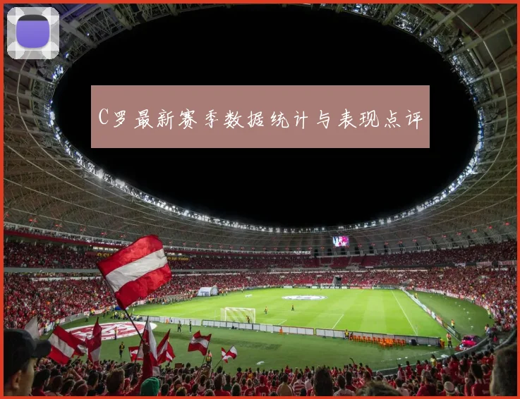 C罗最新赛季数据统计与表现点评